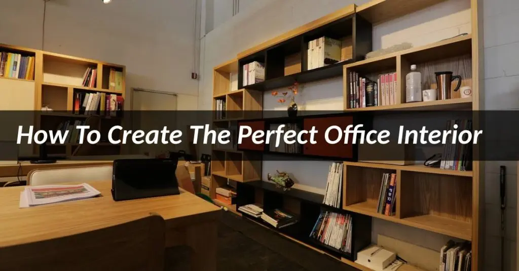 How To Create The Perfect Office Interior